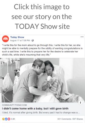 April Rey's story on the Today show- termination for medical reasons. I didn't come home with a baby, but I still gave birth. Trisomy 13.