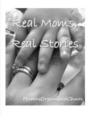 Real Moms, Real Stories - Mama's Organized Chaos