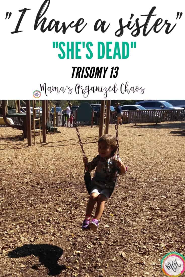 "I have a sister she's dead- trisomy 13"