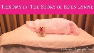 Trisomy 13- The Story of Eden Lynne